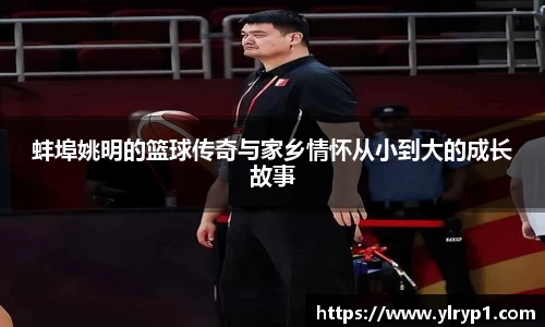 蚌埠姚明的篮球传奇与家乡情怀从小到大的成长故事