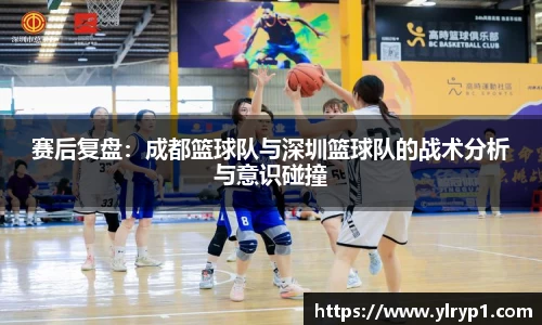 赛后复盘：成都篮球队与深圳篮球队的战术分析与意识碰撞