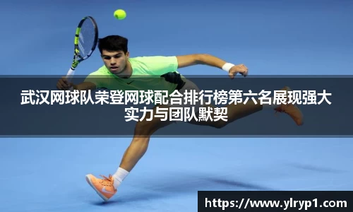 武汉网球队荣登网球配合排行榜第六名展现强大实力与团队默契