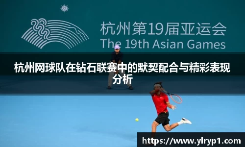 杭州网球队在钻石联赛中的默契配合与精彩表现分析