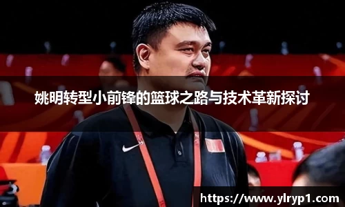 姚明转型小前锋的篮球之路与技术革新探讨
