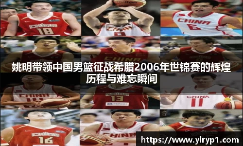 姚明带领中国男篮征战希腊2006年世锦赛的辉煌历程与难忘瞬间