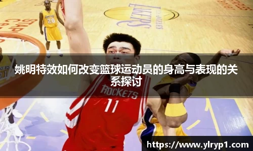 姚明特效如何改变篮球运动员的身高与表现的关系探讨