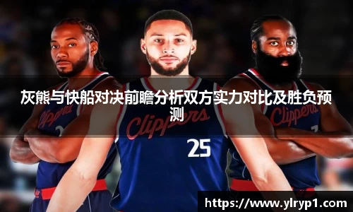 灰熊与快船对决前瞻分析双方实力对比及胜负预测