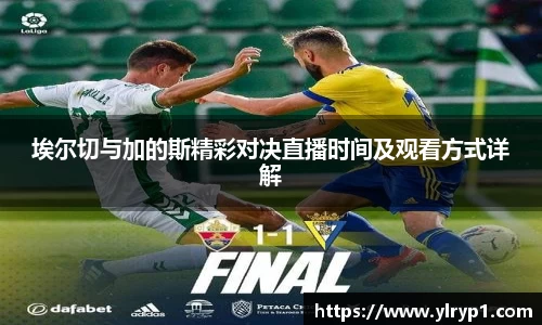 埃尔切与加的斯精彩对决直播时间及观看方式详解