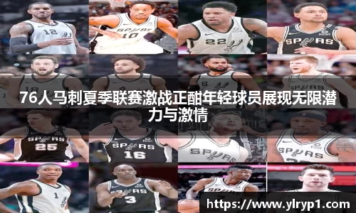 76人马刺夏季联赛激战正酣年轻球员展现无限潜力与激情