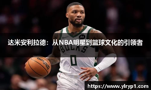 达米安利拉德：从NBA明星到篮球文化的引领者